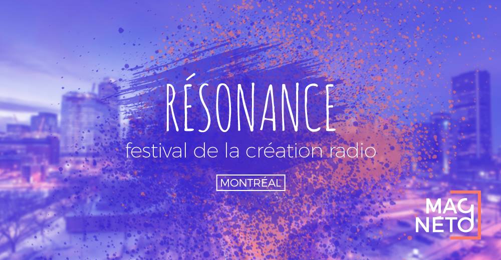 Magnéto, Résonance 2017 - Festival de la création radio